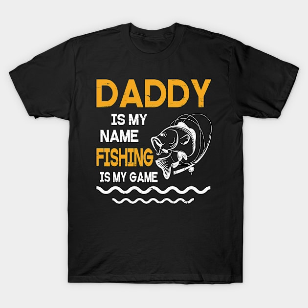 Daddy Is My Name Fishing Is My Game Happy Father Parent July 4th Summer Vacation Day Fishers T-Shirt by DainaMotteut